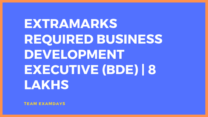 Extramarks Required Business Development Executive (BDE) 8 Lakhs B.E. B.Tech, MBA, PGDM, BBA, BCA. (