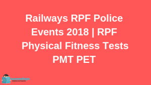 Railways RPF Police Events 2018 RPF Physical Fitness Tests PMT PET and Medical Tests